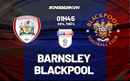 Nhận định,  Barnsley vs Blackpool 1h45 ngày 27/4 (Hạng Nhất Anh 2021/22)