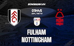 Nhận định,  Fulham vs Nottingham 1h45 ngày 27/4 (Hạng Nhất Anh 2021/22)