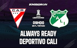 Nhận định Always Ready vs Deportivo Cali 9h00 ngày 29/4 (Copa Libertadores 2022)