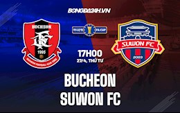Nhận định,  Bucheon vs Suwon FC 17h00 ngày 27/4 (Cúp QG Hàn Quốc 2022)