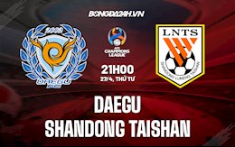 Nhận định bóng đá Daegu vs Shandong Taishan 21h00 ngày 27/4 (AFC Champions League 2022)