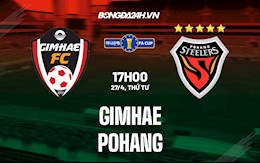 Nhận định Gimhae vs Pohang 17h00 ngày 27/4 (Cúp QG Hàn Quốc 2022)