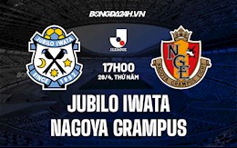 Nhận định Jubilo Iwata vs Nagoya Grampus 17h00 ngày 28/4 (VĐQG Nhật Bản 2022)