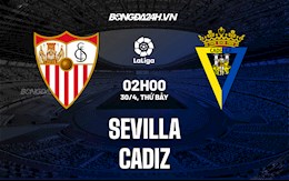 Nhận định,  Sevilla vs Cadiz 2h00 ngày 30/4 (La Liga 2021/22)