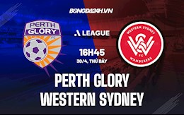 Nhận định Perth Glory vs Western Sydney 16h45 ngày 30/4 (VĐQG Australia 2021/22)