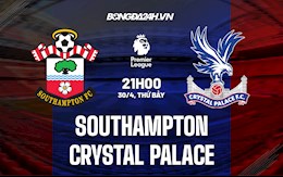 Nhận định Southampton vs Palace 21h00 ngày 30/4 (Ngoại hạng Anh 2021/22)