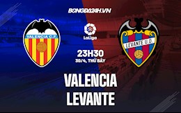 Nhận định bóng đá Valencia vs Levante 23h30 ngày 30/4 (La Liga 2021/22)