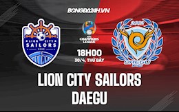 Nhận định Lion City Sailors vs Daegu 18h00 ngày 30/4 (AFC Champions League 2022)