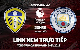 Link xem trực tiếp Leeds vs Man City link xem bóng đá Ngoại Hạng Anh 2022 ở đâu ?