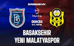 Nhận định bóng đá Basaksehir vs Yeni Malatyaspor 0h30 ngày 5/4 (VĐQG Thổ Nhĩ Kỳ 2021/22)