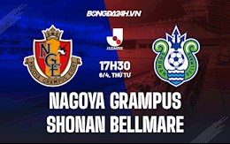 Nhận định Nagoya Grampus vs Shonan Bellmare 17h30 ngày 6/4 (VĐQG Nhật Bản 2022)