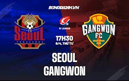 Nhận định,  Seoul vs Gangwon 17h30 ngày 6/4 (VĐQG Hàn Quốc 2022)