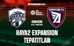 Nhận định bóng đá Raya2 Expansion vs Tepatitlan 9h05 ngày 8/4 (Hạng 2 Mexico 2021/22)