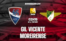 Nhận định Gil Vicente vs Moreirense 2h15 ngày 9/4 (VĐQG Bồ Đào Nha 2021/22)