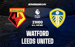 Nhận định,  Watford vs Leeds 21h00 ngày 9/4 (Ngoại hạng Anh 2021/22)