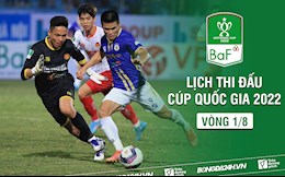Lịch thi đấu, lịch trực tiếp vòng 1/8 Cúp Quốc gia 2022