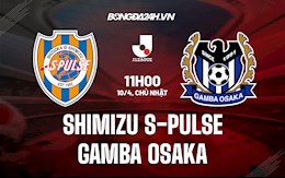 Nhận định Shimizu S-Pulse vs Gamba Osaka 11h00 ngày 10/4 (VĐQG Nhật Bản 2022)