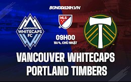 Nhận định Vancouver Whitecaps vs Portland Timbers 9h00 ngày 10/4 (Nhà Nghề Mỹ 2022)