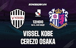 Nhận định Vissel Kobe vs Cerezo Osaka 12h00 ngày 10/4 (VĐQG Nhật Bản 2022)