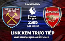 Trực tiếp West Ham vs Arsenal link xem vòng 35 Ngoại Hạng Anh 2022 ở đâu ?