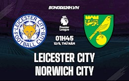 Nhận định bóng đá Leicester vs Norwich 1h45 ngày 12/5 (Ngoại hạng Anh 2021/22)