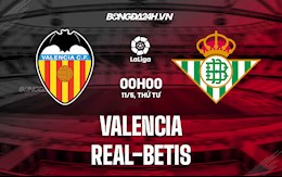 Nhận định bóng đá Valencia vs Betis 0h00 ngày 11/5 (La Liga 2021/22)