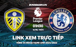 Trực tiếp Leeds vs Chelsea link xem bóng đá Ngoại Hạng Anh 2022 ở đâu ?