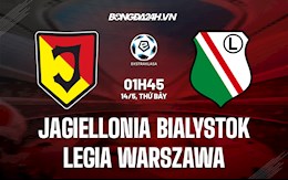 Nhận định Jagiellonia Bialystok vs Legia Warszawa 1h30 ngày 14/5 (VĐQG Ba Lan 2021/22)