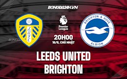 Nhận định,  Leeds vs Brighton 20h00 ngày 15/5 (Ngoại hạng Anh 2021/22)