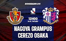 Nhận định Nagoya Grampus vs Cerezo Osaka 12h00 ngày 14/5 (VĐQG Nhật Bản 2022)