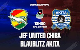 Nhận định JEF United Chiba vs Blaublitz Akita 13h00 ngày 15/5 (Hạng 2 Nhật Bản 2022)