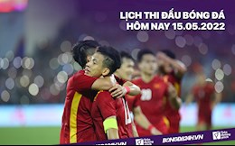 Lịch thi đấu bóng đá hôm nay 15/5/2022: U23 Việt Nam vs U23 Đông Timor