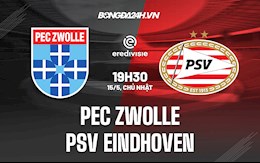 Nhận định PEC Zwolle vs PSV Eindhoven 19h30 ngày 15/5 (VĐQG Hà Lan 2021/22)