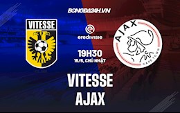 Nhận định Vitesse vs Ajax 19h30 ngày 15/5 (VĐQG Hà Lan 2021/22)