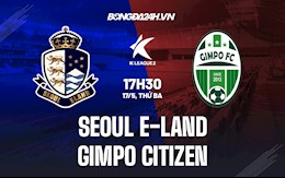 Nhận định Seoul E-Land vs Gimpo Citizen 17h30 ngày 17/5 (Hạng 2 Hàn Quốc 2022)