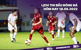 Lịch thi đấu bóng đá hôm nay 18/5/2022: Nữ Việt Nam vs Nữ Myanmar