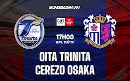 Nhận định Oita Trinita vs Cerezo Osaka 17h00 ngày 18/5 (Cúp Liên đoàn Nhật 2022)