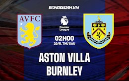 Nhận định,  Aston Villa vs Burnley 2h00 ngày 20/5 (Ngoại hạng Anh 2021/22)