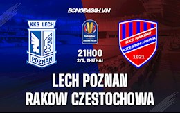 Nhận định Lech Poznan vs Rakow Czestochowa 21h00 ngày 2/5 (Cúp QG Ba Lan 2022)