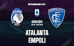 Nhận định,  Atalanta vs Empoli 1h45 ngày 22/5 (Serie A 2021/22)