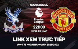 Link xem trực tiếp Crystal Palace vs MU bóng đá Ngoại Hạng Anh 2022 ở đâu ?