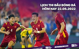Lịch thi đấu bóng đá hôm nay 22/5/2022: U23 Việt Nam vs U23 Thái Lan