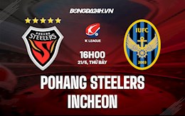 Nhận định Pohang Steelers vs Incheon 16h00 ngày 21/5 (VĐQG Hàn Quốc 2022)