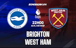 Nhận định,  Brighton vs West Ham 22h00 ngày 22/5 (Ngoại hạng Anh 2021/22)