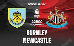 Nhận định bóng đá Burnley vs Newcastle 22h00 ngày 22/5 (Ngoại hạng Anh 2021/22)