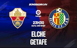 Nhận định,  Elche vs Getafe 22h30 ngày 22/5 (VĐQG Tây Ban Nha 2021/22)