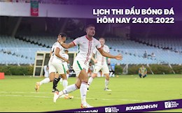 Lịch thi đấu bóng đá hôm nay 24/5/2022 mới nhất