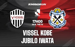 Nhận định Vissel Kobe vs Jubilo Iwata 17h00 ngày 25/5 (VĐQG Nhật 2022)