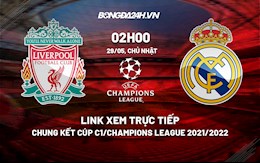 Link xem trực tiếp Liverpool vs Real Madrid chung kết Cúp C1 2022 ở đâu ?