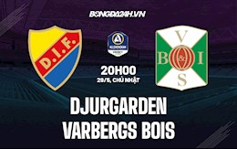 Nhận định Djurgarden vs Varbergs BoIS 20h00 ngày 29/5 (VĐQG Thụy Điển 2022)